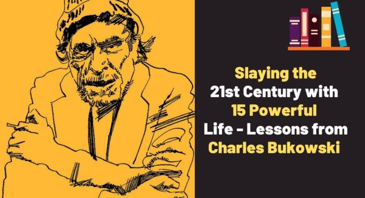 Slaying the 21st Century with Lessons from Charles Bukowski