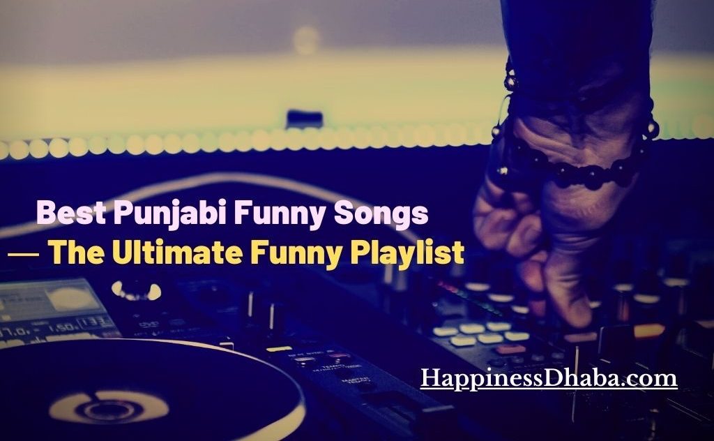 10 Best Punjabi Funny Songs – The Ultimate Funny Playlist | HappinessDhaba