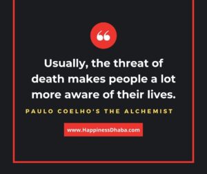 Usually, the threat of death makes people a lot more aware of their lives.