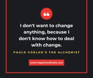 I don't want to change anything, because I don't know how to deal with change.