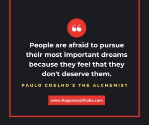 People are afraid to pursue their most important dreams because they feel that they don't deserve them, or that they'll be unable to achieve them.