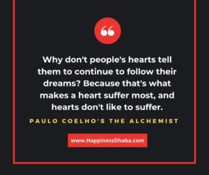 Why don't people's hearts tell them to continue to follow their dreams? [...] Because that's what makes a heart suffer most, and hearts don't like to suffer.