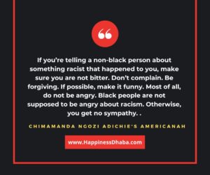 If you’re telling a non-black person about something racist that happened to you, make sure you are not bitter. Don’t complain. Be forgiving. If possible, make it funny. Most of all, do not be angry. Black people are not supposed to be angry about racism. Otherwise, you get no sympathy. This applies only for white liberals, by the way. Don’t even bother telling a white conservative about anything racist that happened to you because the conservative will tell you that YOU are the real racist and your mouth will hang open in confusion.
